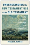 Understanding the New Testament Use of the Old Testament: Forms, Features, Framings, and Functions
